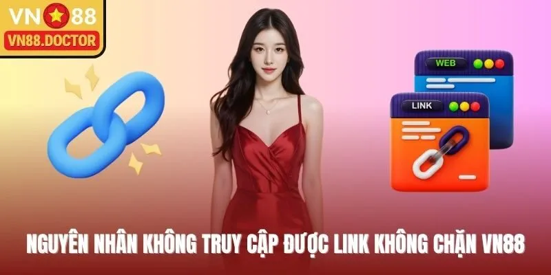 Nguyên nhân không truy cập được link không chặn VN88