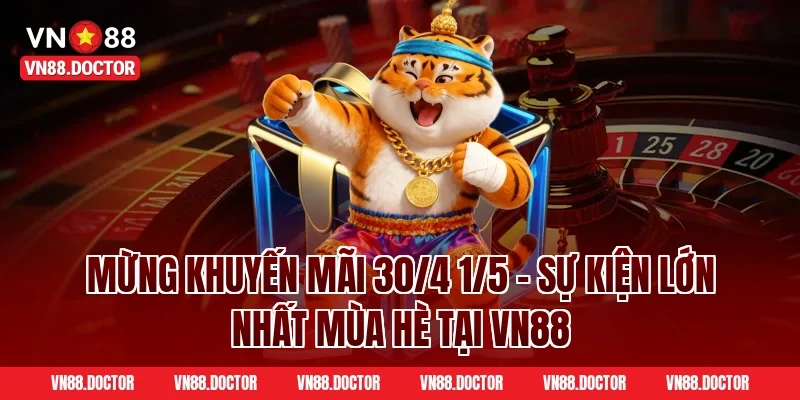 Mừng Khuyến Mãi 30/4 1/5 – Sự Kiện Lớn Nhất Mùa Hè Tại VN88
