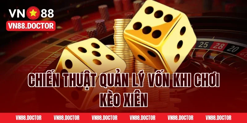 Chiến Thuật Quản Lý Vốn Khi Chơi Kèo Xiên