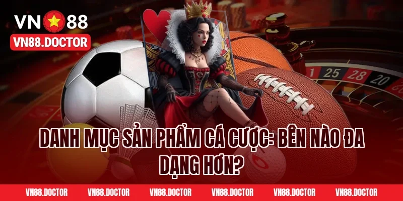 Danh Mục Sản Phẩm Cá Cược: Bên Nào Đa Dạng Hơn?