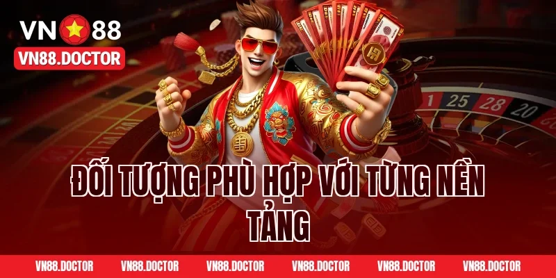 Đối Tượng Phù Hợp Với Từng Nền Tảng