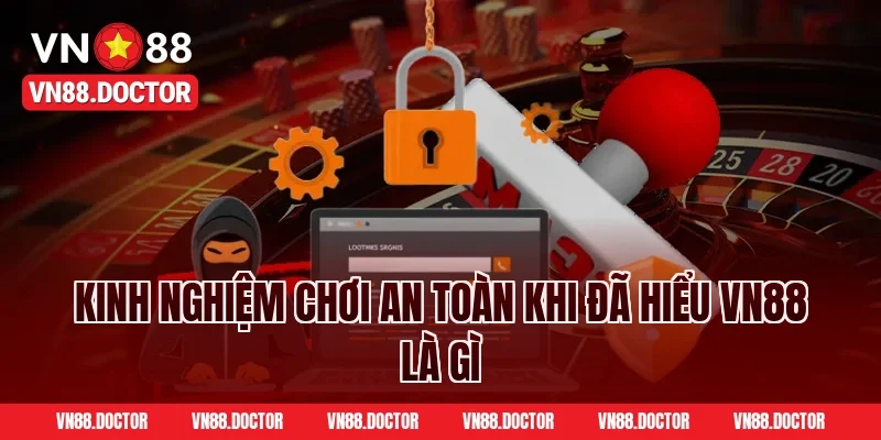 Kinh nghiệm chơi an toàn khi đã hiểu VN88 là gì