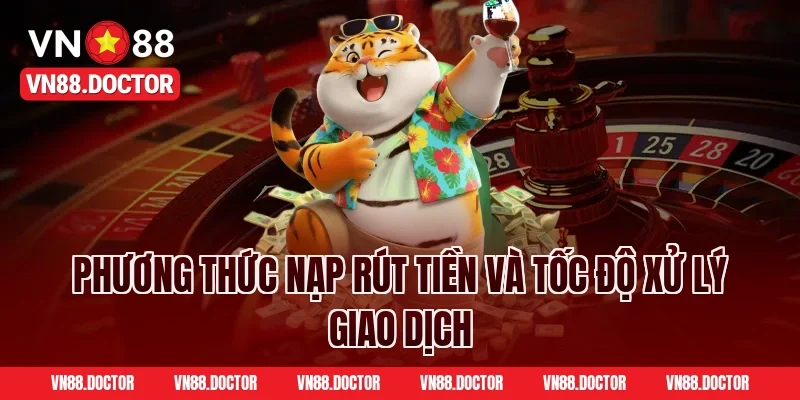 Phương Thức Nạp Rút Tiền Và Tốc Độ Xử Lý Giao Dịch