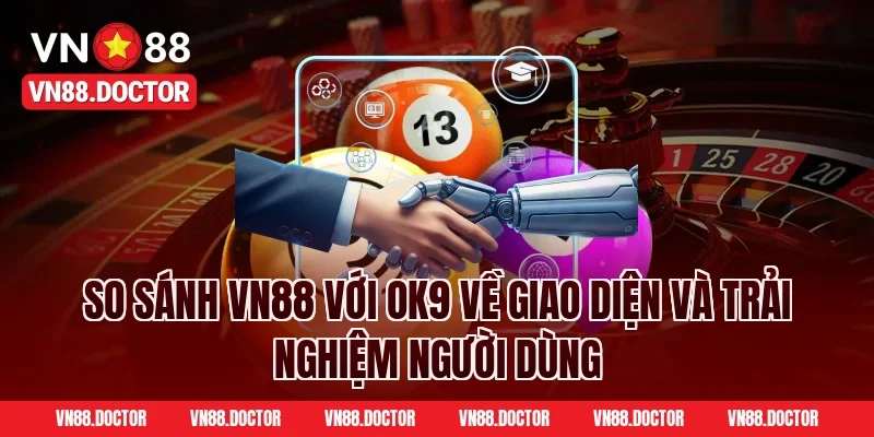 So Sánh VN88 Với OK9 Về Giao Diện Và Trải Nghiệm Người Dùng