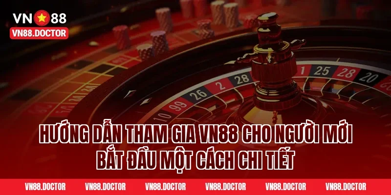 Hướng dẫn tham gia VN88 cho người mới bắt đầu một cách chi tiết